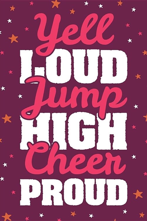 Yell Loud Jump High Cheer Proud: Cheer Coach Cheerleader Notebook - Blank Lined Journal (Paperback)