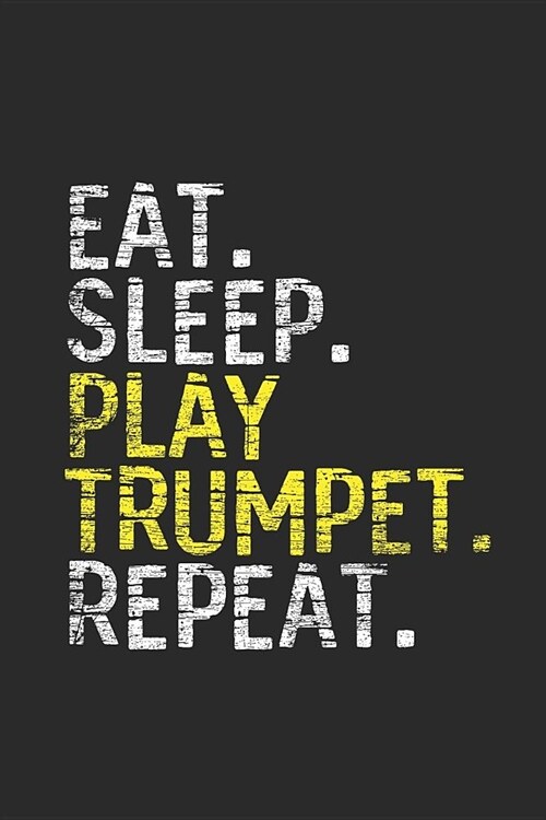 Eat Sleep Play Trumpet Repeat: Trumpets Notebook, Dotted Bullet (6 x 9 - 120 pages) Musical Instruments Themed Notebook for Daily Journal, Diary, a (Paperback)