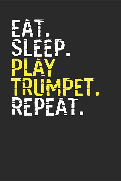 Eat Sleep Play Trumpet Repeat: Trumpets Notebook, Dotted Bullet (6 x 9 - 120 pages) Musical Instruments Themed Notebook for Daily Journal, Diary, a (Paperback)