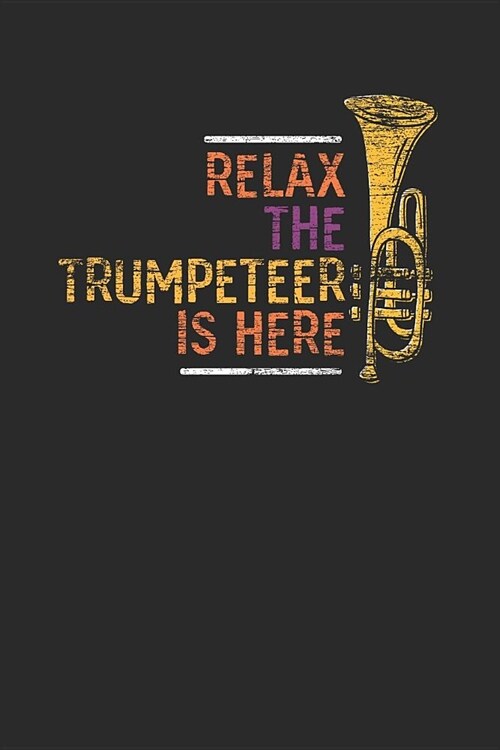 Relax The Trumpeteer Is Here: Trumpets Notebook, Dotted Bullet (6 x 9 - 120 pages) Musical Instruments Themed Notebook for Daily Journal, Diary, a (Paperback)