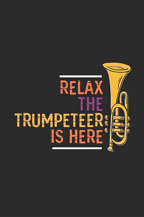 Relax The Trumpeteer Is Here: Trumpets Notebook, Dotted Bullet (6 x 9 - 120 pages) Musical Instruments Themed Notebook for Daily Journal, Diary, a (Paperback)