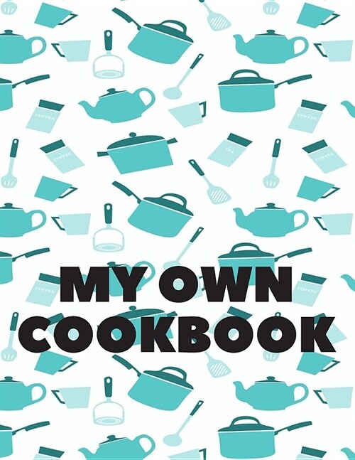 My Own Cookbook: Cooking Baking Organizer Journal For Your Personal Recipes in Home Kitchen; 110 Pages (Paperback)