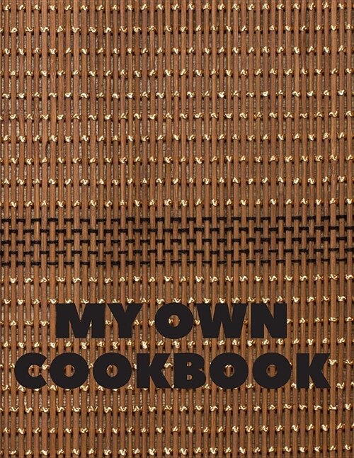 My Own Cookbook: Cooking Baking Organizer Journal For Your Personal Recipes in Home Kitchen; 110 Pages (Paperback)