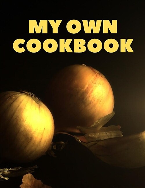 My Own Cookbook: Cooking Baking Organizer Journal For Your Personal Recipes in Home Kitchen; 110 Pages (Paperback)