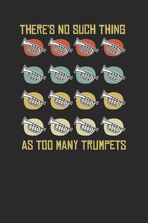 Theres No Such Thing As Too Many Trumpets: Trumpets Notebook, Dotted Bullet (6 x 9 - 120 pages) Musical Instruments Themed Notebook for Daily Journ (Paperback)