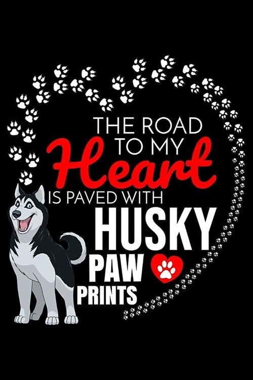The Road To My Heart Is Paved With Siberian Husky Paw Prints: Siberian Husky Notebook Journal 6x9 Personalized Customized Gift For Siberian Husky Dog (Paperback)
