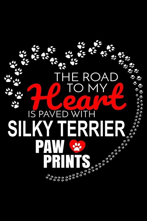 The Road To My Heart Is Paved With Silky Terrier Paw Prints: Silky Terrier Notebook Journal 6x9 Personalized Customized Gift For Silky Terrier Dog Bre (Paperback)