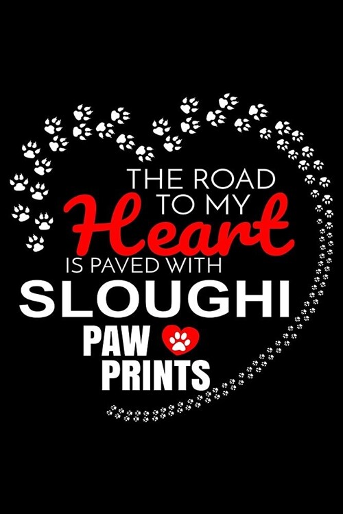 The Road To My Heart Is Paved With Sloughi Paw Prints: Sloughi Notebook Journal 6x9 Personalized Customized Gift For Sloughi Dog Breed Sloughi (Paperback)
