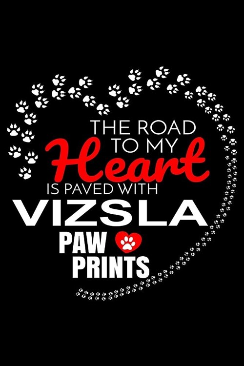 The Road To My Heart Is Paved With Vizsla Paw Prints: Vizsla Notebook Journal 6x9 Personalized Customized Gift For Vizsla Dog Breed Vizsla (Paperback)