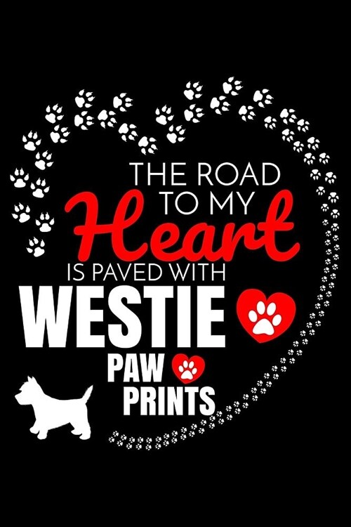 The Road To My Heart Is Paved With Westie Paw Prints: West Highland White Terrier Notebook Journal 6x9 Personalized Customized Gift For West Highland (Paperback)