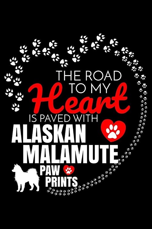 The Road To My Heart Is Paved With Alaskan Malamute With Heart Paw Prints: Alaskan Malamute Notebook Journal 6x9 Personalized Customized Gift For Alas (Paperback)