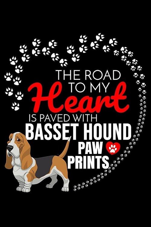 The Road To My Heart Is Paved With Basset Hound Paw Prints: Basset Hound Notebook Journal 6x9 Personalized Customized Gift For Basset Hound Dog Breed (Paperback)