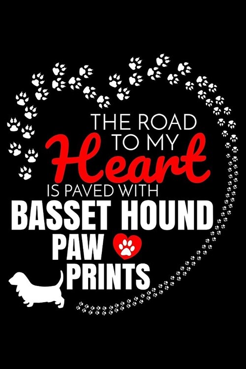 The Road To My Heart Is Paved With Basset Hound Paw Prints: Basset Hound Notebook Journal 6x9 Personalized Customized Gift For Basset Hound Dog Breed (Paperback)