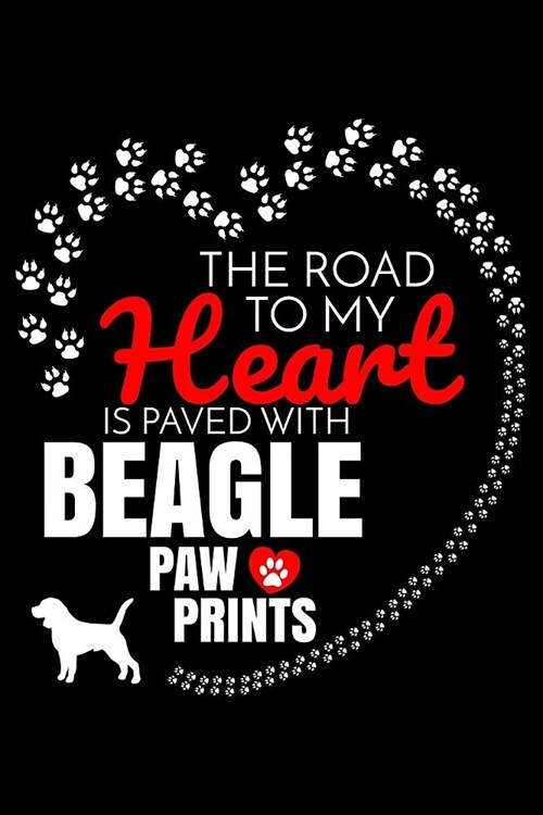 The Road To My Heart Is Paved With Beagle Paw Prints: Beagle Notebook Journal 6x9 Personalized Customized Gift For Beagle Dog Breed Beagle (Paperback)