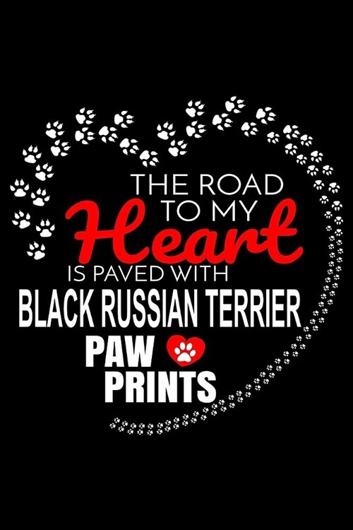 The Road To My Heart Is Paved With Black Russian Terrier Paw Prints: Black Russian Terrier Notebook Journal 6x9 Personalized Customized Gift For Black (Paperback)