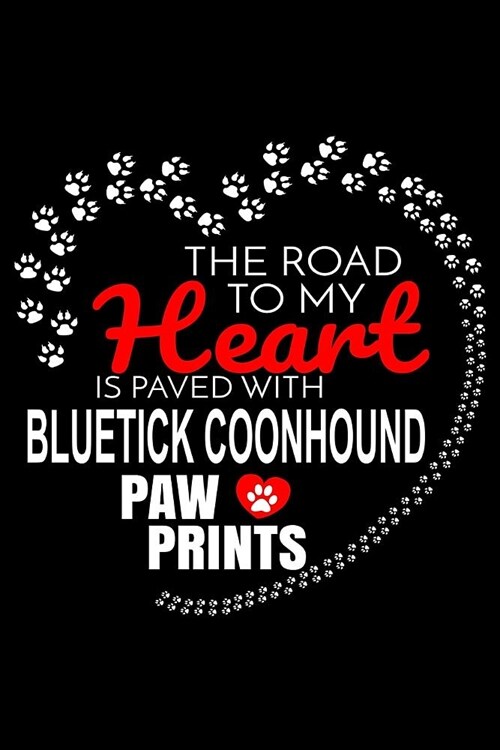 The Road To My Heart Is Paved With Bluetick Coonhound Paw Prints: Bluetick Coonhound Notebook Journal 6x9 Personalized Customized Gift For Bluetick Co (Paperback)