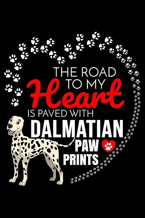 The Road To My Heart Is Paved With Dalmatian Paw Prints: Dalmatian Notebook Journal 6x9 Personalized Customized Gift For Dalmatian Dog Breed Dalmatian (Paperback)