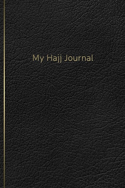 My Hajj Journal: Islamic Notebook, Diary and Mubarak Gift for Muslims on Hajj Pilgrimage - Refections, Thoughts, Duas -120 lined Pages (Paperback)