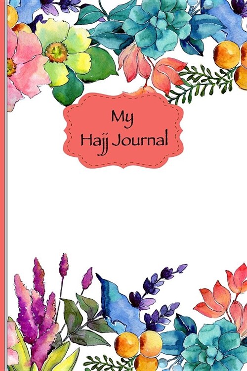 My Hajj Journal: Islamic Notebook, Diary and Mubarak Gift for Muslims on Hajj Pilgrimage - Refections, Thoughts, Duas -120 lined Pages (Paperback)