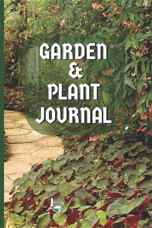 Garden & Plant Journal: A journal / notebook for the home gardener to plan, track and log important details about their gardening best practic (Paperback)