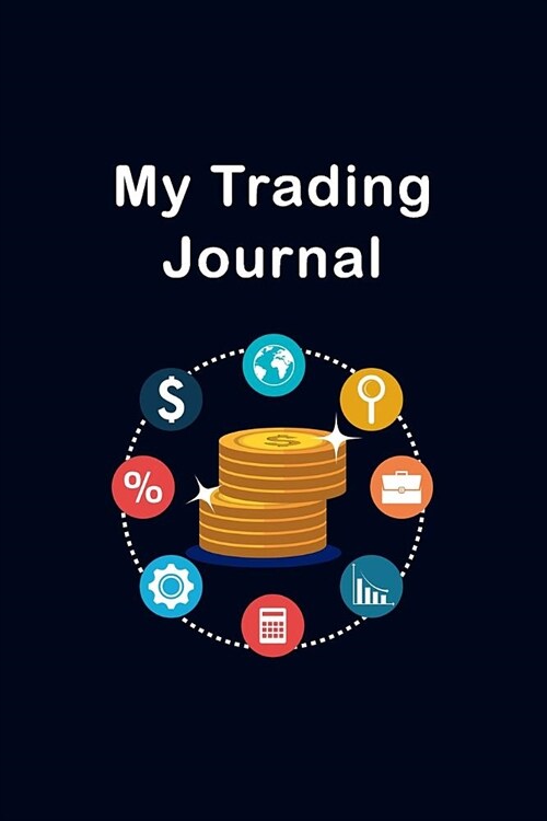 My Trading Journal: Day Trading Logbook For Stocks, Options, Futures, and Forex - Record Your Trades, Strategies, and Goals In One Small N (Paperback)