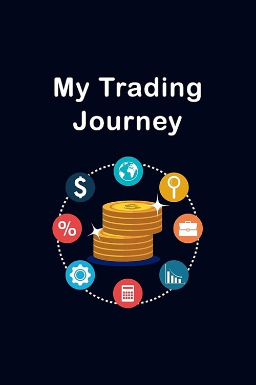 My Trading Journey: Day Trading Journal Logbook For Stocks, Options, Futures, and Forex - Record Your Trades, Strategies, and Goals In One (Paperback)
