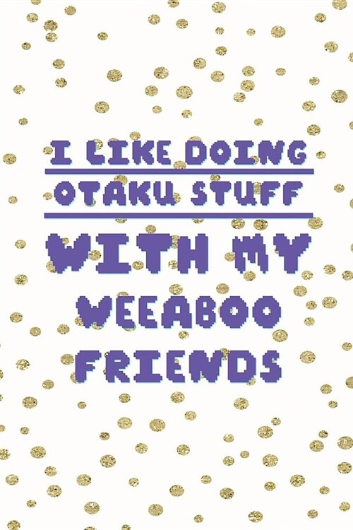 I Like Doing Otaku Stuff With My Weeaboo Friends: Blank Lined Notebook ( Weeaboo) Blue (Paperback)