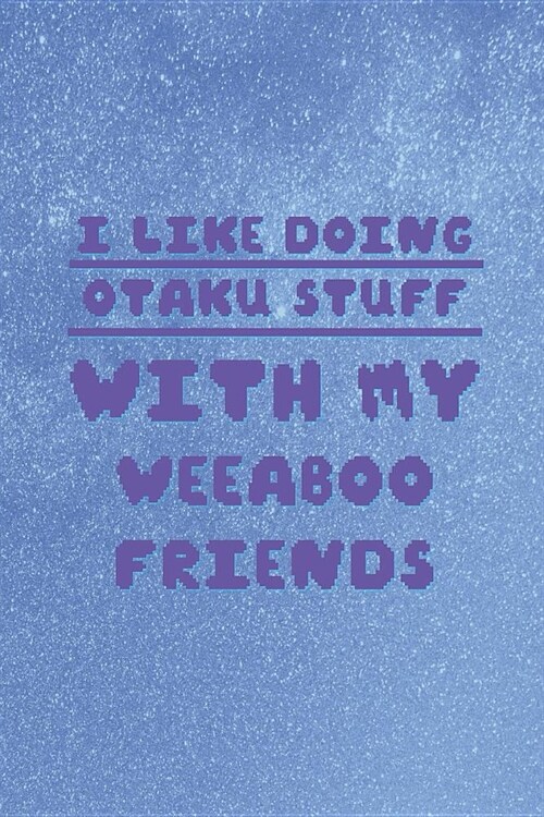 I Like Doing Otaku Stuff With My Weeaboo Friends: Blank Lined Notebook ( Weeaboo) Blue (Paperback)