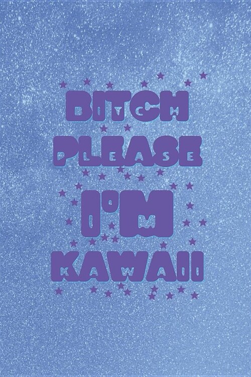 Bitch Please Im Kawaii: Blank Lined Notebook ( Weeaboo) Blue (Paperback)