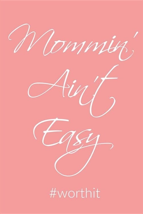 Mommin Aint Easy #worthit: Lined Notebook, 110 Pages - Cute and Funny Inspirational Quote on Pink (6X9 Journal) (Paperback)