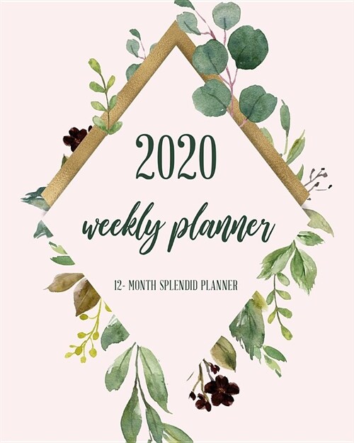 2020 Weekly Planner 12-Month Splendid Planner: Eucalyptus Greenery Gold Floral Frame Daily Monthly Dated Calendar Organizer with To-Dos, Checklists, (Paperback)