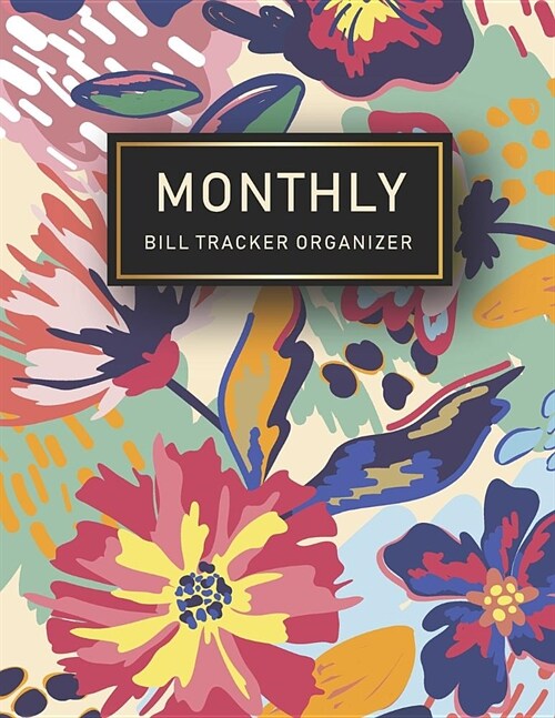 Monthly Bill Tracker Organizer: Hand Painted Floral Cover - Monthly Bill Payment and Organizer - Simple Keeping Money Track Planning Budgeting Record (Paperback)