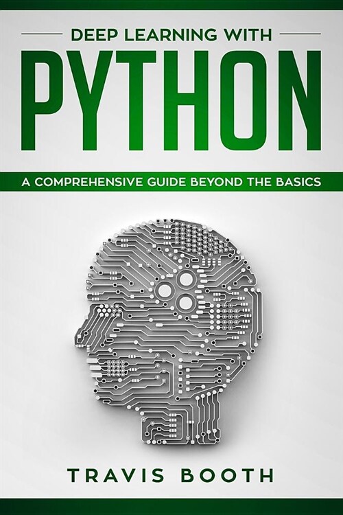 Deep Learning With Python: A Comprehensive Guide Beyond The Basics (Paperback)