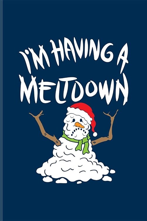 Im Having A Meltdown: Funny Winter Quotes Journal For Nuclear Meltdowns, Cold Snowman, Winter Depression & Summer Fans - 6x9 - 100 Blank Gra (Paperback)