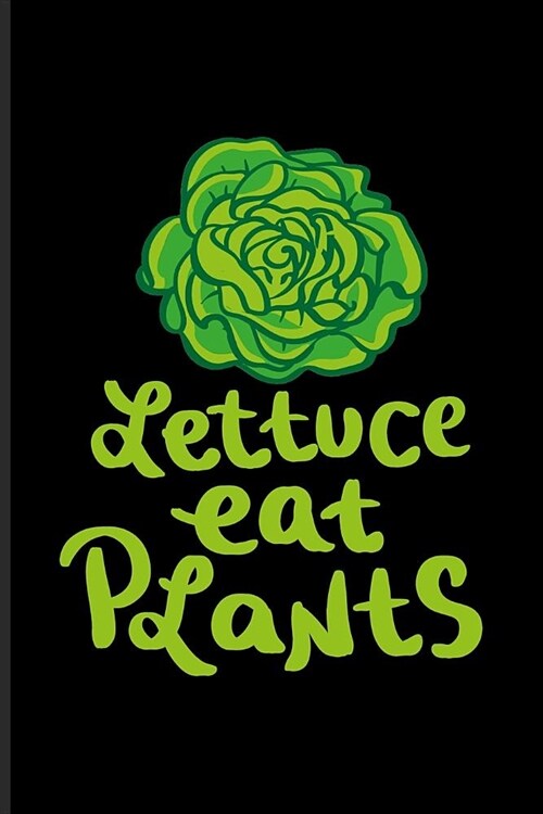 Lettuce Eat Plants: Cool Vegan Lifestyle Quote Journal For Broccoli, Kale, Recipe, Cookbook, Keto Bowls, Pizza & Pasta Fans - 6x9 - 100 Bl (Paperback)