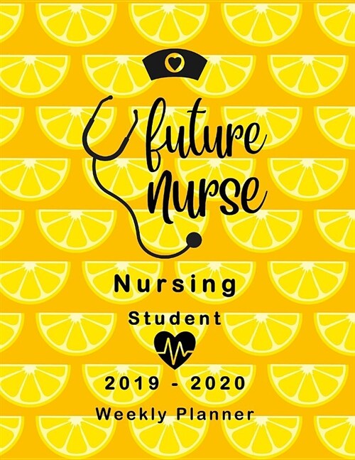 Future Nurse Nursing Student 2019-2020 Weekly Planner: LPN RN Nurse Education Monthly Daily Class Assignment Activities Schedule July 2019 to December (Paperback)