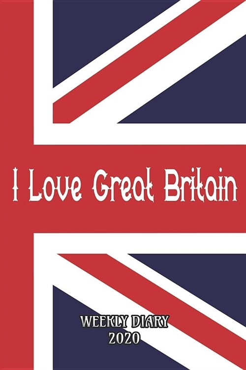 I Love Great Britain - Weekly Diary 2020: Weekly Planner with added extras in the Diary - I Love Great Britain Flag Cover (Paperback)