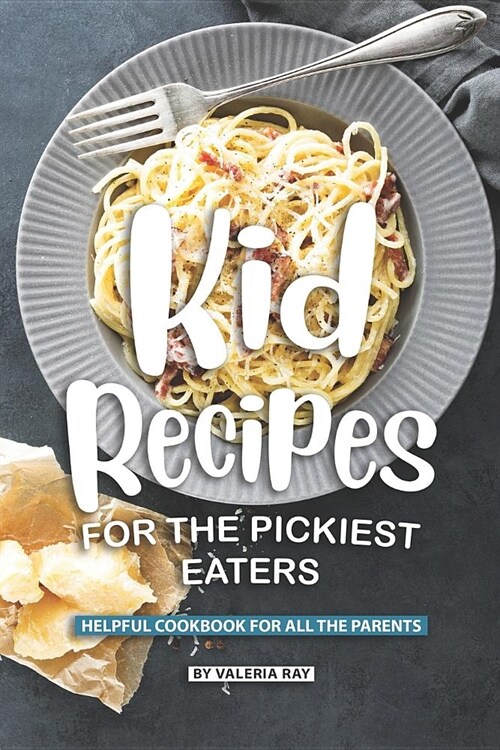 Kid Recipes for The Pickiest Eaters: Helpful Cookbook for All the Parents (Paperback)