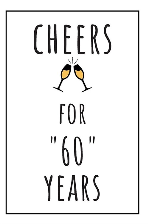 Cheers For 60 Years Notebook: 60 Year Anniversary Gifts For Him, For Her, For Partners, Friends - Journal (Paperback)