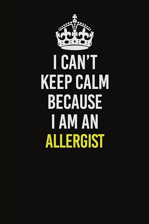 I Can�t Keep Calm Because I Am An Allergist: Career journal, notebook and writing journal for encouraging men, women and kids. A framework for (Paperback)