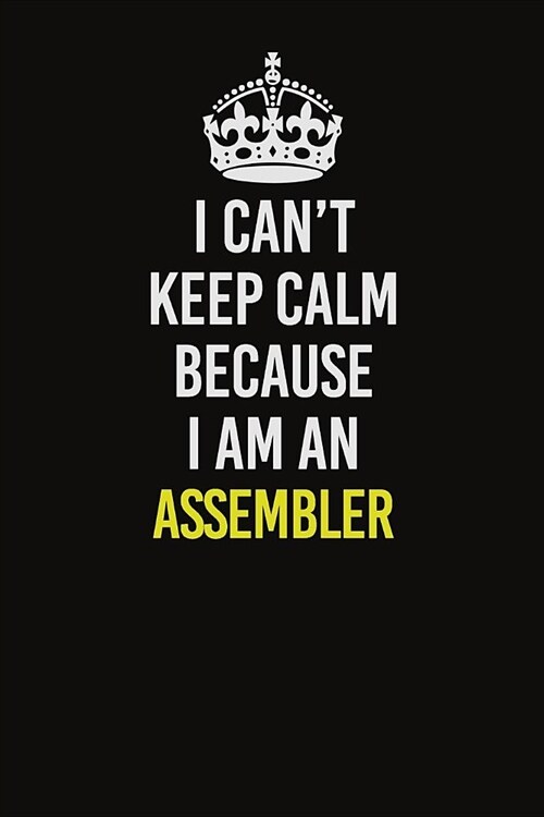 I Can�t Keep Calm Because I Am An Assembler: Career journal, notebook and writing journal for encouraging men, women and kids. A framework for (Paperback)