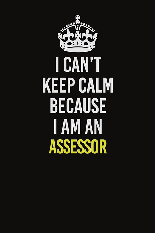I Can�t Keep Calm Because I Am An Assessor: Career journal, notebook and writing journal for encouraging men, women and kids. A framework for b (Paperback)