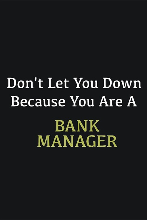 Dont let you down because you are a Bank Manager: Writing careers journals and notebook. A way towards enhancement (Paperback)