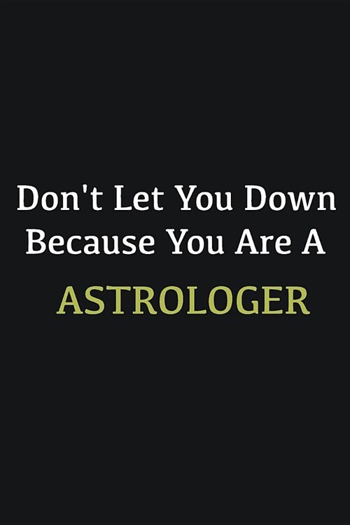 Dont let you down because you are a Astrologer: Writing careers journals and notebook. A way towards enhancement (Paperback)