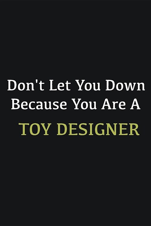 Dont let you down because you are a Toy Designer: Writing careers journals and notebook. A way towards enhancement (Paperback)