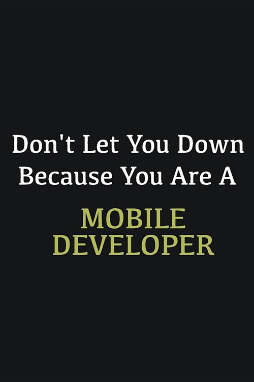 Dont let you down because you are a Mobile Developer: Writing careers journals and notebook. A way towards enhancement (Paperback)