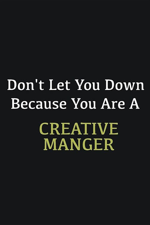 Dont let you down because you are a Creative Manger: Writing careers journals and notebook. A way towards enhancement (Paperback)