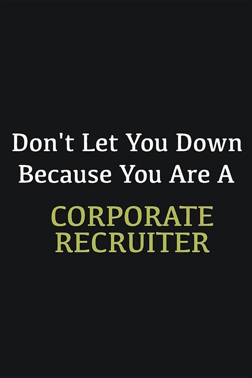 Dont let you down because you are a Corporate Recruiter: Writing careers journals and notebook. A way towards enhancement (Paperback)