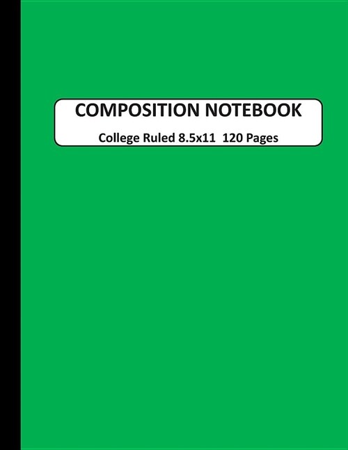 Composition Notebook College Ruled: A Large Blank Dark Green Journal Note book to Write-in for Home School, Middle School through to College and Adult (Paperback)