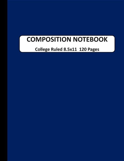 Composition Notebook College Ruled: A Large Blank Dark Blue Journal Note book to Write-in for Home School, Middle School through to College and Adults (Paperback)